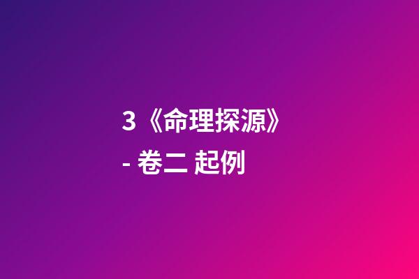 3.《命理探源》 - 卷二 起例